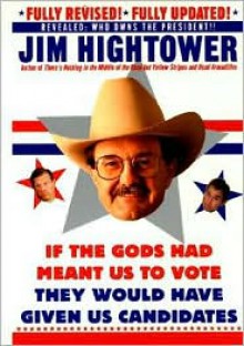 If the Gods Had Meant Us to Vote, They'd Have Given Us Candidates - Jim Hightower