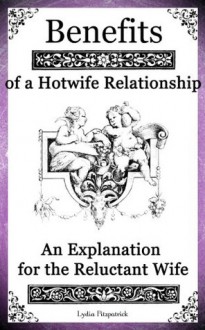 Benefits of a Hotwife Relationship: an Explanation for the Reluctant Wife - Lydia Fitzpatrick