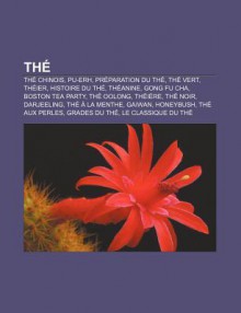 Th: Th Chinois, Pu-Erh, PR Paration Du Th , Th Vert, Th Ier, Histoire Du Th , Th Anine, Gong Fu Cha, Boston Tea Party, Th - Source Wikipedia