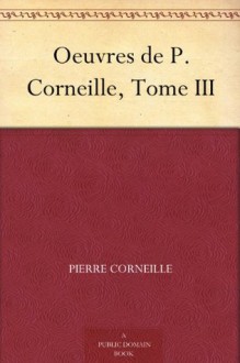 Oeuvres de P. Corneille, Tome III - Pierre Corneille, Ch. (Charles Joseph) Marty-Laveaux