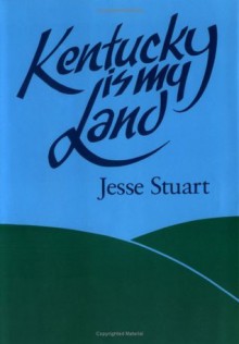 Kentucky Is My Land - Jesse Stuart, Jim W. Miller