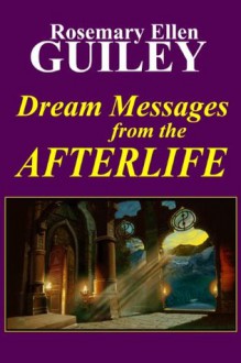 Dream Messages from the Afterlife - Rosemary Ellen Guiley