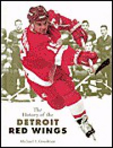 The History of the Detroit Red Wings (Stanley Cup Champions) - Michael E. Goodman