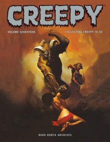 Creepy Archives Volume 17 - Vicente Alcazar, Bill DuBay, Cary Bates, Bruce Bezaire, Joe Brancatelli, Steve Clement, Gerry Boudreau, Richard Corben, Frank Frazetta, Jose Bea, Joaquin Blazquez, Luis Bermejo, Philip Simon