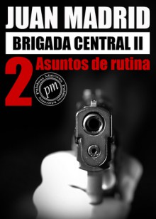 Brigada Central 2: Asuntos de Rutina - Juan Madrid