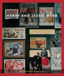 The Life and Art of Harry and Jessie Webb - Adrienne Brown, Robert R. Reid