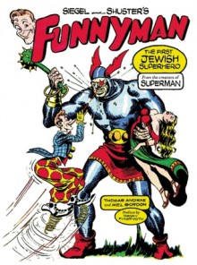 Siegel and Shuster's Funnyman: The First Jewish Superhero, from the Creators of Superman - Thomas Andrae, Mel Gordon