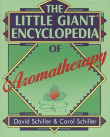 The Little Giant® Encyclopedia of Aromatherapy - David Schiller, Carol Schiller