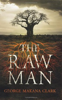 The Raw Man - George Makana Clark