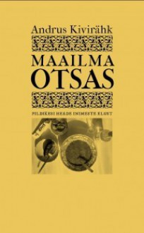 Maailma otsas. Pildikesi heade inimeste elust - Andrus Kivirähk