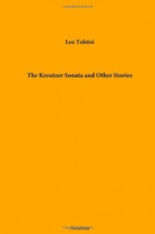 The Kreutzer Sonata and Other Stories - Leo Tolstoy, Benjamin R. Tucker