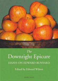 The Downright Epicure: Essays on Edward Bunyard - Edward Wilson