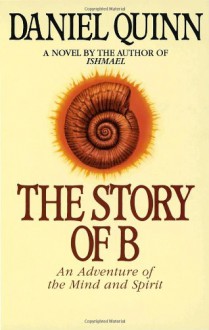 The Story of B: An Adventure of the Mind and Spirit - Daniel Quinn