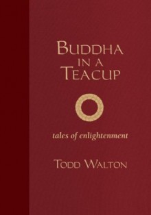 Buddha In A Teacup - Todd Walton