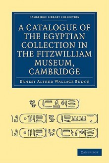 A Catalogue of the Egyptian Collection in the Fitzwilliam Museum (Cambridge Library Collection) - E.A. Wallis Budge