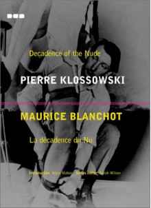 Revisions Number 3: Decadence of the Nude: Pierre Klossowski; La Decadence Du Nu (Revisions Series, 3) - Maurice Blanchot, Alyce Mahon, Pierre Klossowski, Sarah Wilson