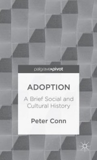 Adoption: A Brief Social and Cultural History - Peter Conn