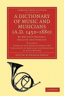 A Dictionary of Music and Musicians (A.D. 1450 1880): By Eminent Writers, English and Foreign: Volume 5 - George Grove