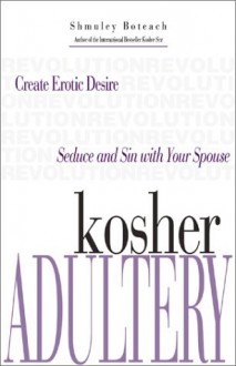 Kosher Adultery: Seduce and Sin with Your Spouse - Shmuley Boteach