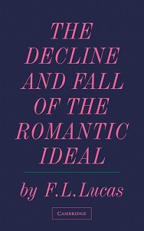 The Decline and Fall of the Romantic Ideal - F.L. Lucas