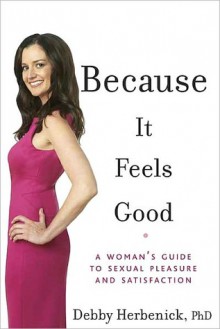 BECAUSE IT FEELS GOOD - Debby Herbenick