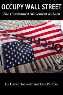 Occupy Wall Street: The Communist Movement Reborn - John Perazzo, David Horowitz