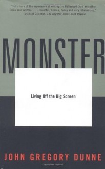 Monster: Living Off the Big Screen - John Gregory Dunne