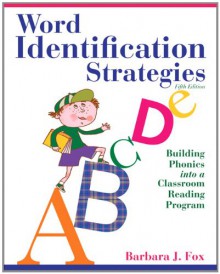 Word Identification Strategies: Building Phonics into a Classroom Reading Program (4th Edition) - Barbara J. Fox