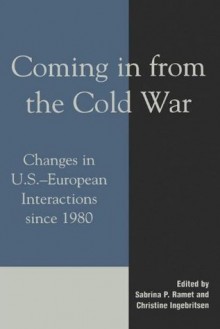 Coming in from the Cold War: Changes in U.S.-European Interactions since 1980 - Sabrina P. Ramet, Christine Ingebritsen, Mikhail A. Alexseev, David J. Allen, Cecilia Chessa, Christopher Coker, Paul D'Anieri, Mark Gardner, James Gow, Jolyon Howorth, Michael P. Marks, Patricia J. Smith