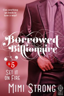 Set it on Fire (Borrowed Billionaire #5) - Mimi Strong