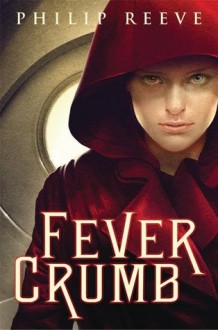 Fever Crumb (The Hungry City Chronicles Prequel, #1) - Philip Reeve