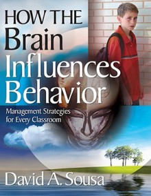 How the Brain Influences Behavior: Management Strategies for Every Classroom - David A. Sousa