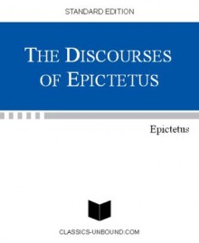 THE DISCOURSES OF EPICTETUS (UPDATED w/LINKED TOC) - Epictetus