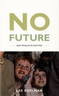 No Future: Queer Theory and the Death Drive (Series Q) - Lee Edelman