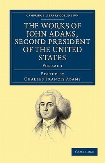 The Works of John Adams, Second President of the United States - Volume 3 - John Adams, Charles Francis Adams