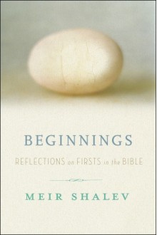 Beginnings: Reflections on the Bible's Intriguing Firsts - Meir Shalev, Stuart Schoffman