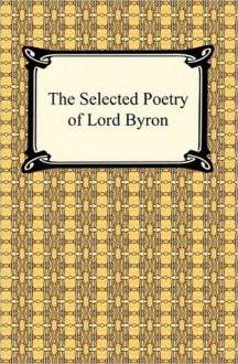 The Selected Poetry of Lord Byron - George Gordon Byron