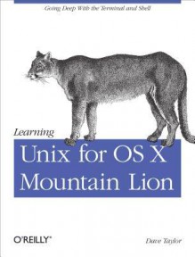 Learning Unix for OS X Mountain Lion: Using Unix and Linux Tools at the Command Line - Dave Taylor