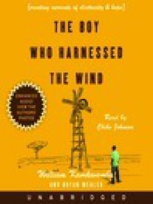 The Boy Who Harnessed the Wind: Creating Currents of Electricity and Peace - William Kamkwamba