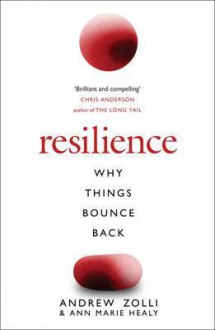 Resilience: The Science of Why Things Bounce Back - Andrew Zolli, Ann Marie Healy, Ann Marie Healy