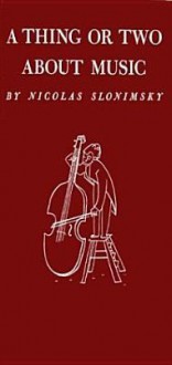 A Thing Or Two About Music - Nicolas Slonimsky