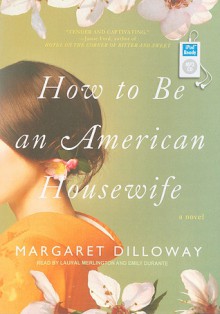 How to Be an American Housewife: A Novel - Margaret Dilloway, Laural Merlington, Emily Durante