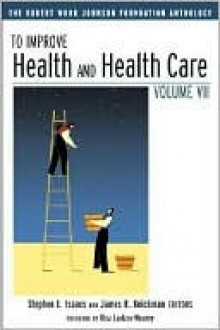 To Improve Health and Health Care Vol VII: The Robert Wood Johnson Foundation Anthology - Stephen L. Isaacs, James R. Knickman