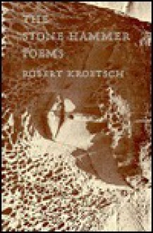 The Stone Hammer Poems, 1960-1975 - Robert Kroetsch