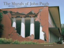 The Murals of John Pugh: Beyond Trompe L'Oeil - Kevin Bruce, John Pugh