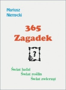 365 zagadek. Świat ludzi. Świat roślin. Świat zwierząt - Mariusz Niemycki