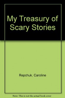 My Treasury of Scary Stories - Caroline Repchuk, Claire Keene