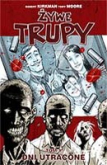 Żywe Trupy, Tom 1: Dni Utracone (Żywe Trupy, #1) - Robert Kirkman, Tony Moore, Maciej Drewnowski