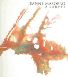 Jeanne Masoero: A Survey - Sacha Craddock, Edward Rutherfurd, Guy Brett