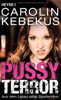 Pussyterror: Aus dem Leben einer Straßendiva - Carolin Kebekus